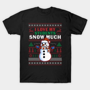 I Love My Students Snow Much Teacher Funny Ugly Christmas T-Shirt